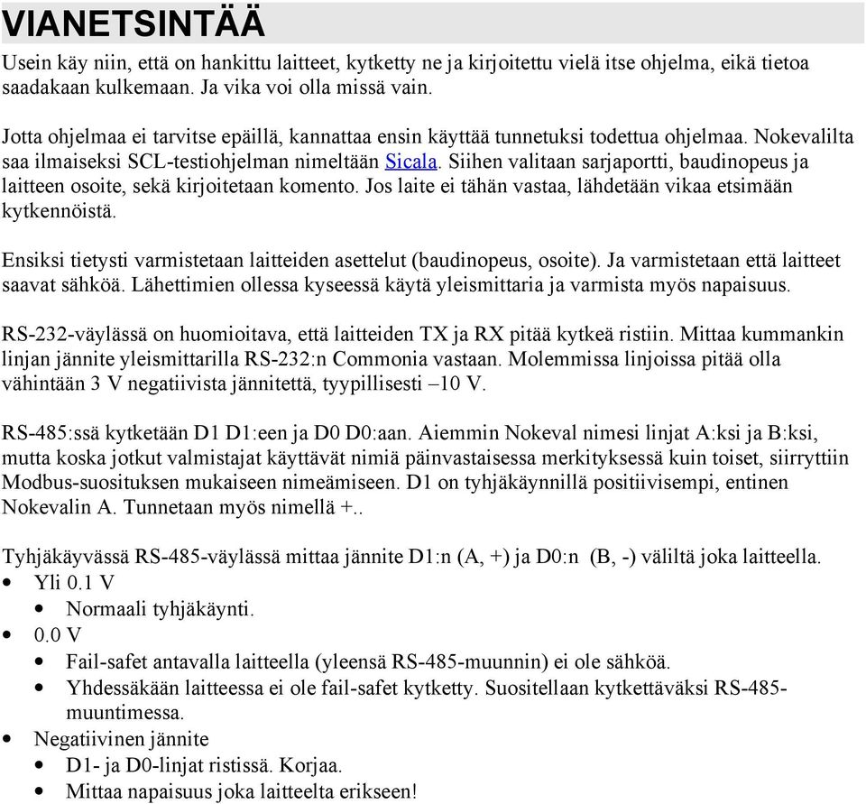 Siihen valitaan sarjaportti, baudinopeus ja laitteen osoite, sekä kirjoitetaan komento. Jos laite ei tähän vastaa, lähdetään vikaa etsimään kytkennöistä.