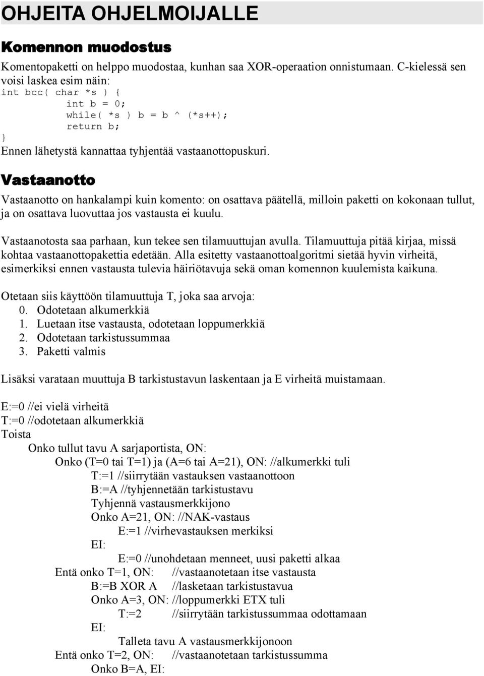 Vastaanotto Vastaanotto on hankalampi kuin komento: on osattava päätellä, milloin paketti on kokonaan tullut, ja on osattava luovuttaa jos vastausta ei kuulu.