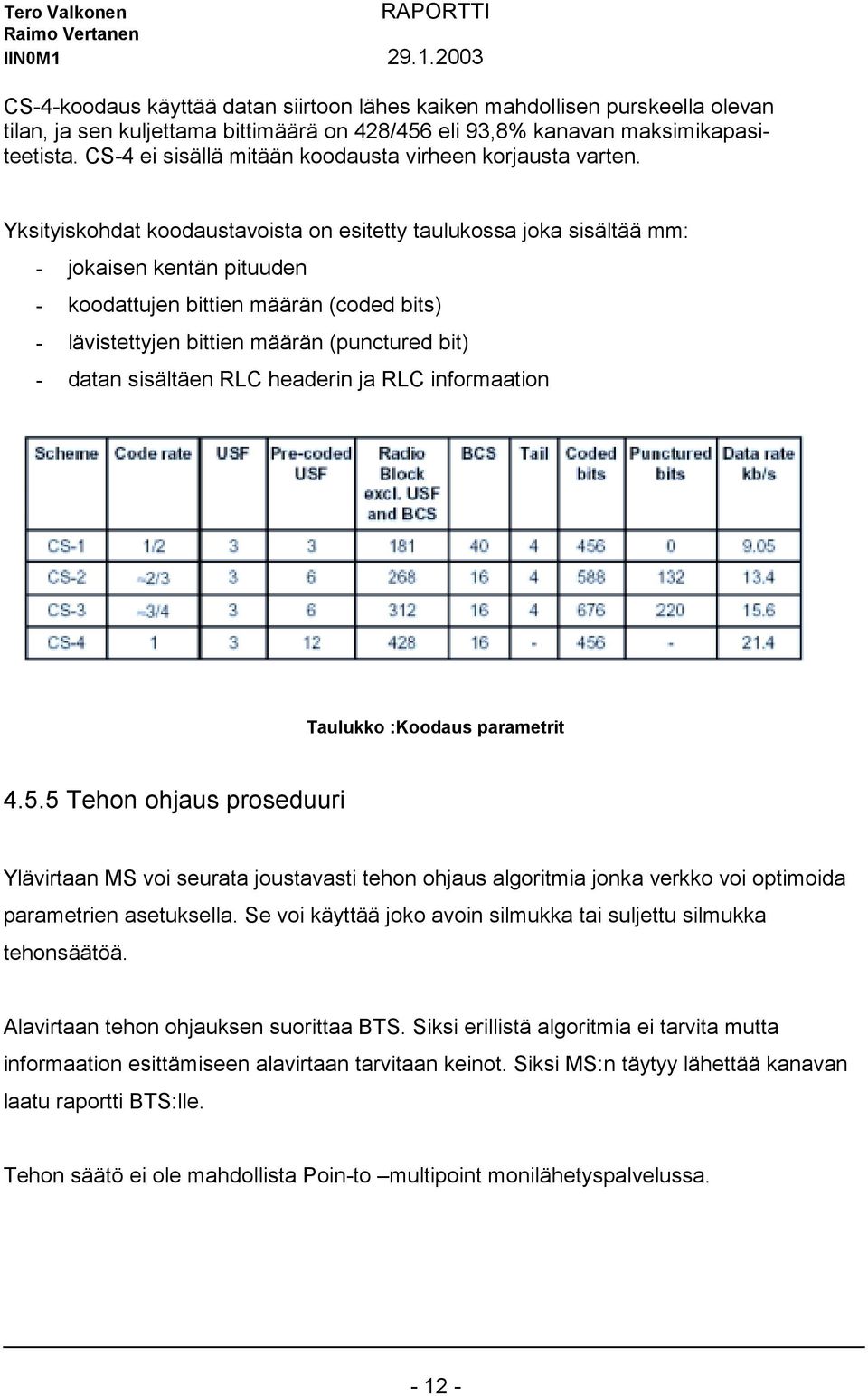 Yksityiskohdat koodaustavoista on esitetty taulukossa joka sisältää mm: - jokaisen kentän pituuden - koodattujen bittien määrän (coded bits) - lävistettyjen bittien määrän (punctured bit) - datan