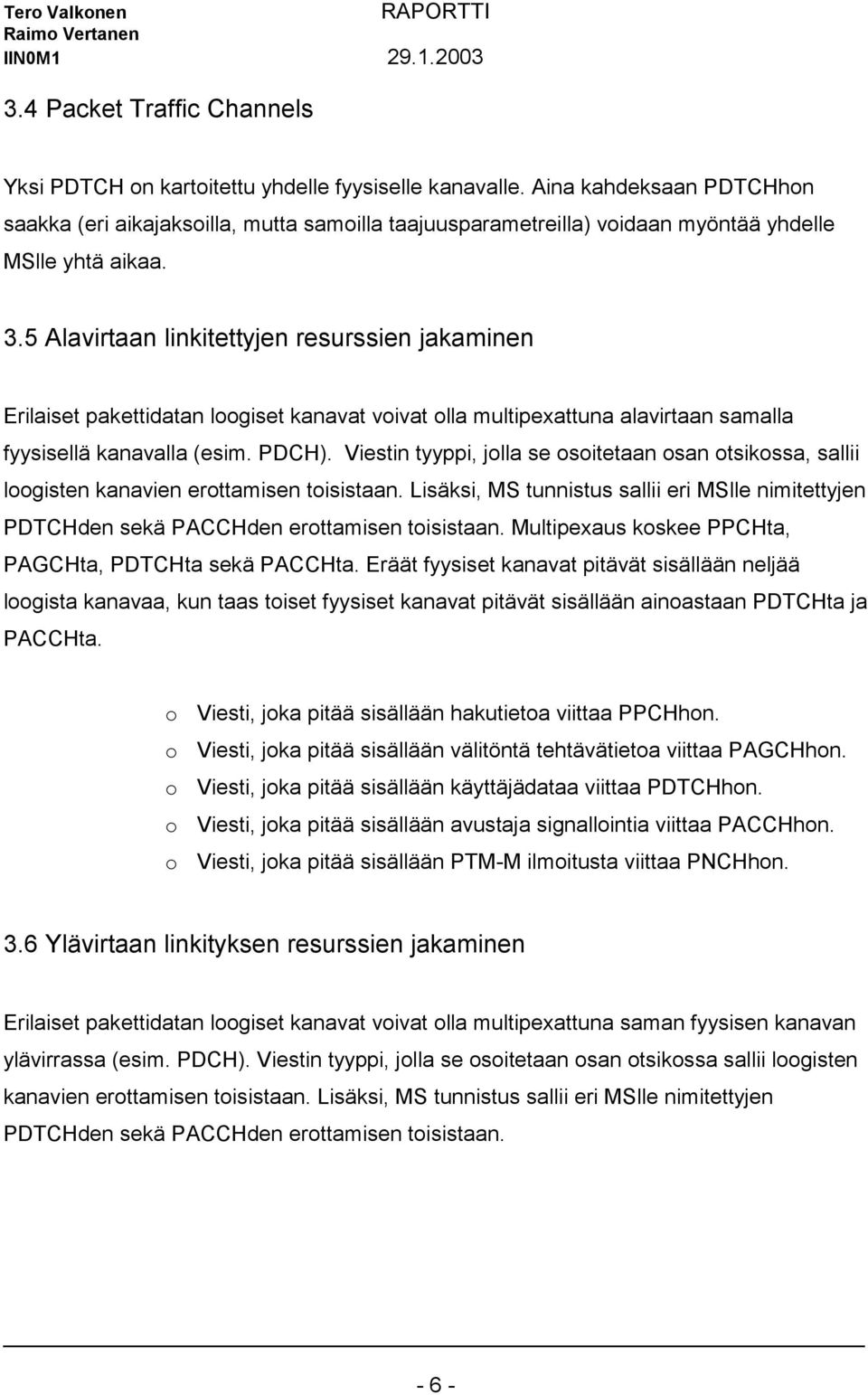 5 Alavirtaan linkitettyjen resurssien jakaminen Erilaiset pakettidatan loogiset kanavat voivat olla multipexattuna alavirtaan samalla fyysisellä kanavalla (esim. PDCH).