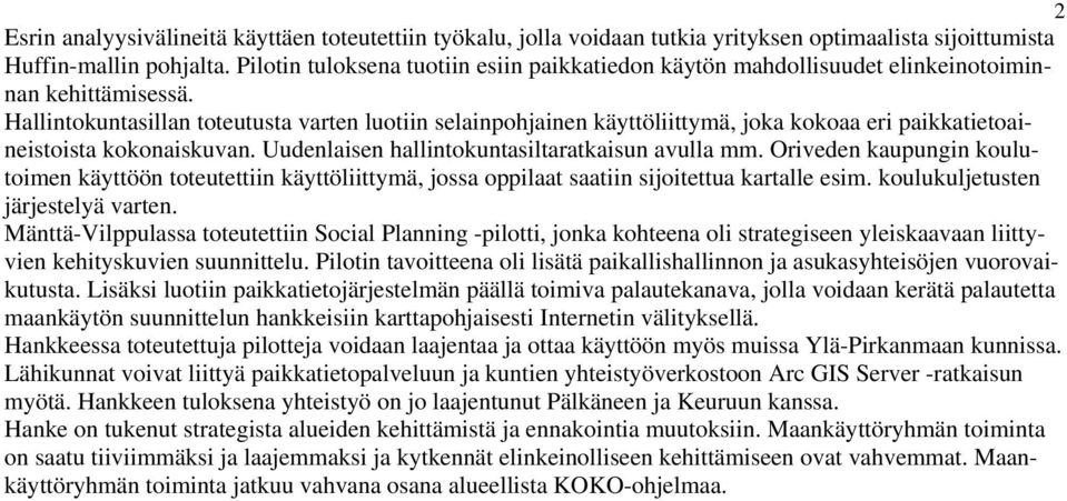 Hallintokuntasillan toteutusta varten luotiin selainpohjainen käyttöliittymä, joka kokoaa eri paikkatietoaineistoista kokonaiskuvan. Uudenlaisen hallintokuntasiltaratkaisun avulla mm.