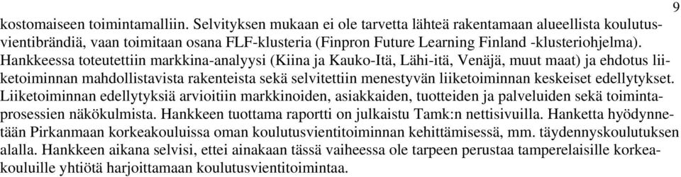 Hankkeessa toteutettiin markkina-analyysi (Kiina ja Kauko-Itä, Lähi-itä, Venäjä, muut maat) ja ehdotus liiketoiminnan mahdollistavista rakenteista sekä selvitettiin menestyvän liiketoiminnan