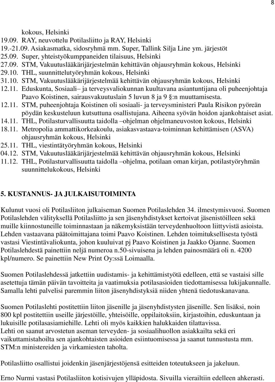 11. Eduskunta, Sosiaali ja terveysvaliokunnan kuultavana asiantuntijana oli puheenjohtaja Paavo Koistinen, sairausvakuutuslain 5 luvun 8 ja 9 :n muuttamisesta. 12.11. STM, puheenjohtaja Koistinen oli sosiaali- ja terveysministeri Paula Risikon pyöreän pöydän keskusteluun kutsuttuna osallistujana.