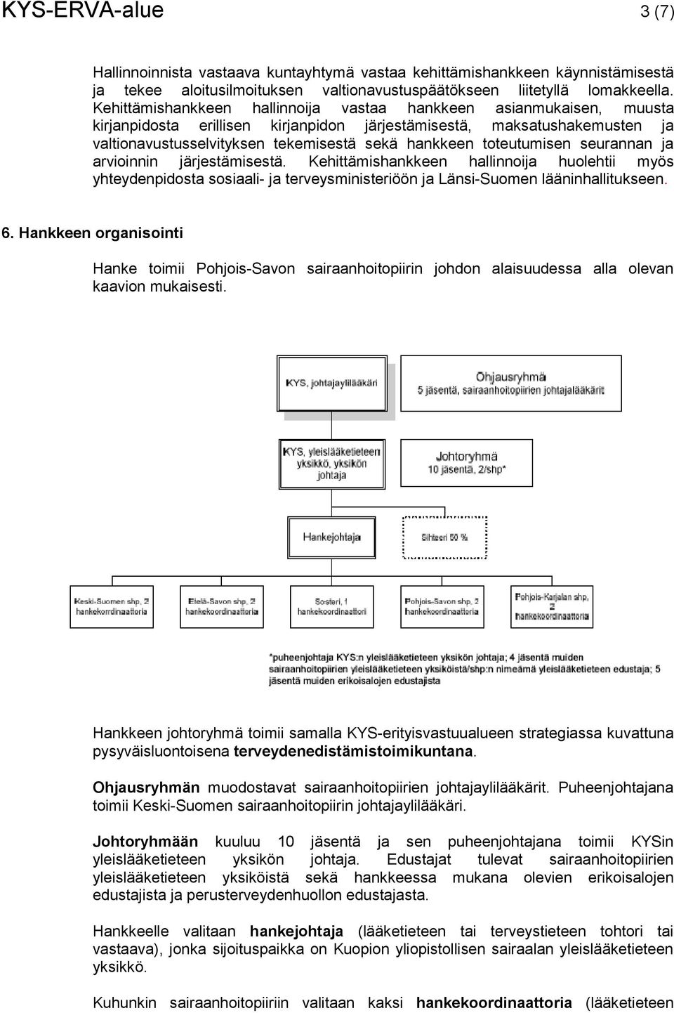 toteutumisen seurannan ja arvioinnin järjestämisestä. Kehittämishankkeen hallinnoija huolehtii myös yhteydenpidosta sosiaali- ja terveysministeriöön ja Länsi-Suomen lääninhallitukseen. 6.