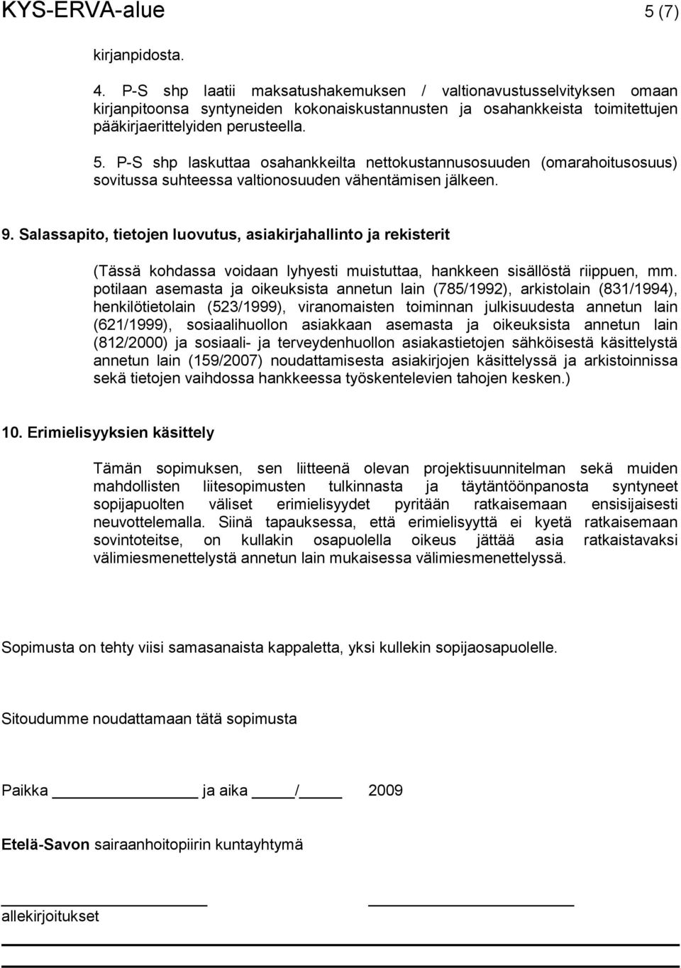 P-S shp laskuttaa osahankkeilta nettokustannusosuuden (omarahoitusosuus) sovitussa suhteessa valtionosuuden vähentämisen jälkeen. 9.