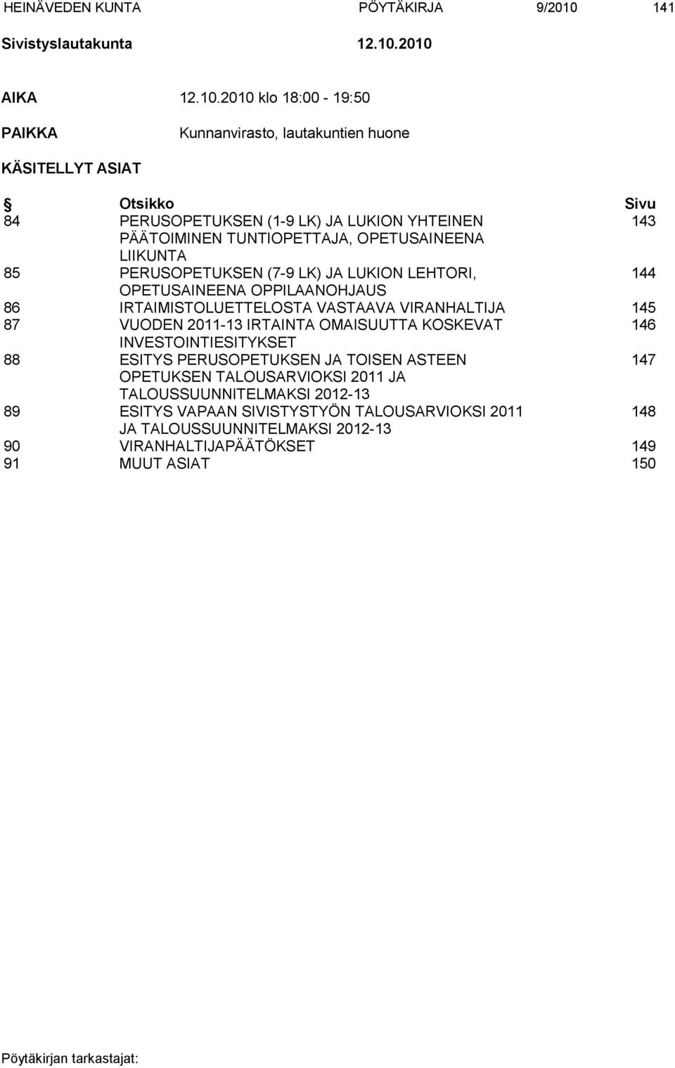 2010 AIKA 12.10.2010 klo 18:00-19:50 PAIKKA Kunnanvirasto, lautakuntien huone KÄSITELLYT ASIAT Otsikko Sivu 84 PERUSOPETUKSEN (1-9 LK) JA LUKION YHTEINEN 143 PÄÄTOIMINEN