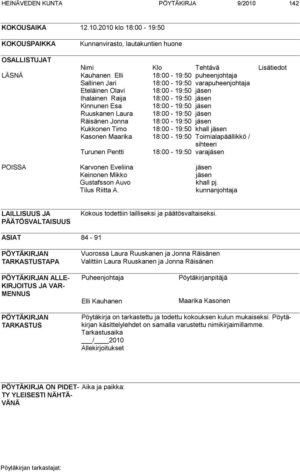 2010 klo 18:00-19:50 KOKOUSPAIKKA Kunnanvirasto, lautakuntien huone OSALLISTUJAT Nimi Klo Tehtävä Lisätiedot LÄSNÄ Kauhanen Elli 18:00-19:50 puheenjohtaja Sallinen Jari 18:00-19:50 varapuheenjohtaja