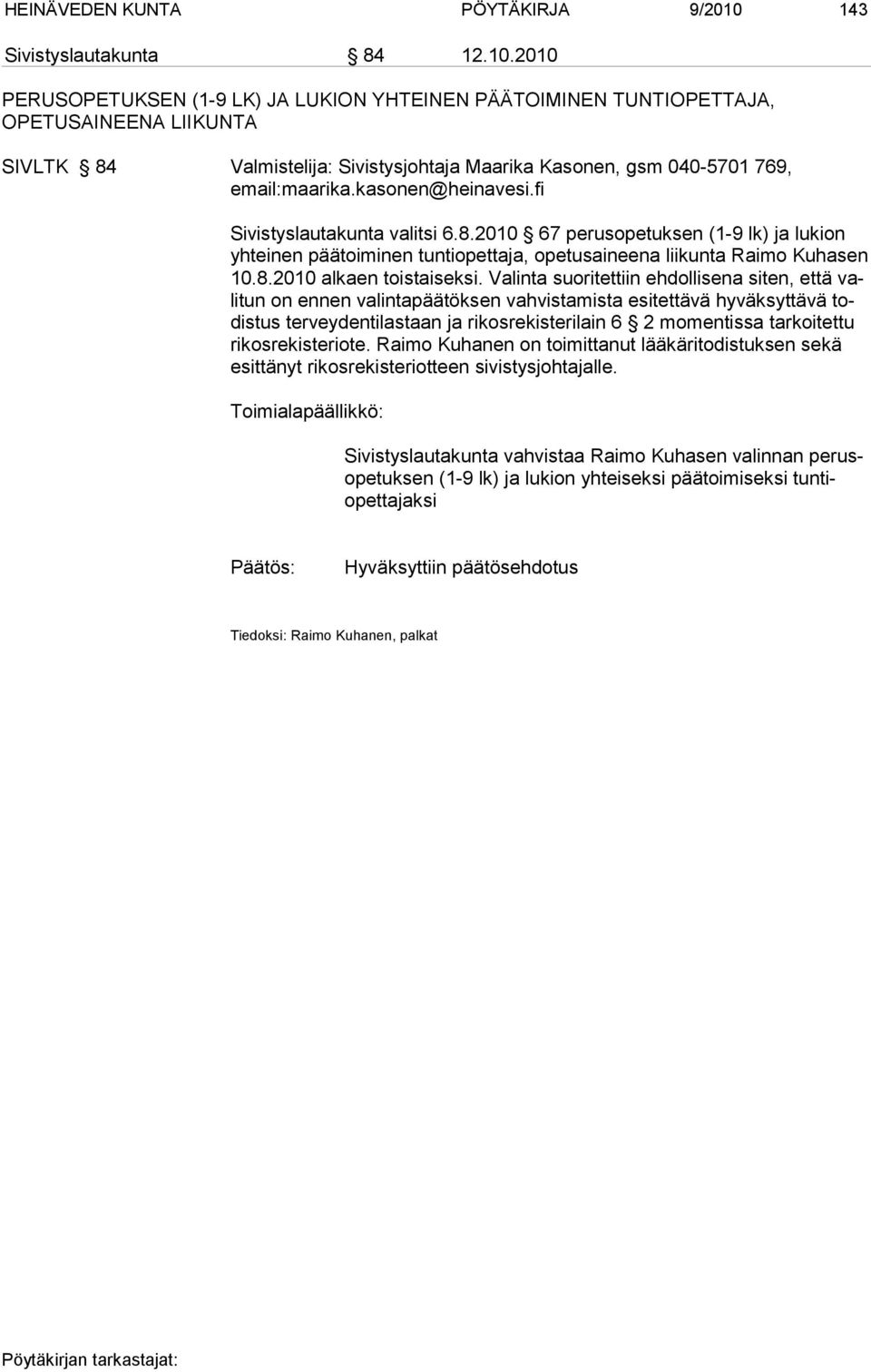 2010 PERUSOPETUKSEN (1-9 LK) JA LUKION YHTEINEN PÄÄTOIMINEN TUNTIOPETTAJA, OPETUSAINEENA LIIKUNTA SIVLTK 84 Valmistelija: Sivistysjohtaja Maarika Kasonen, gsm 040-5701 769, Sivistyslautakunta valitsi