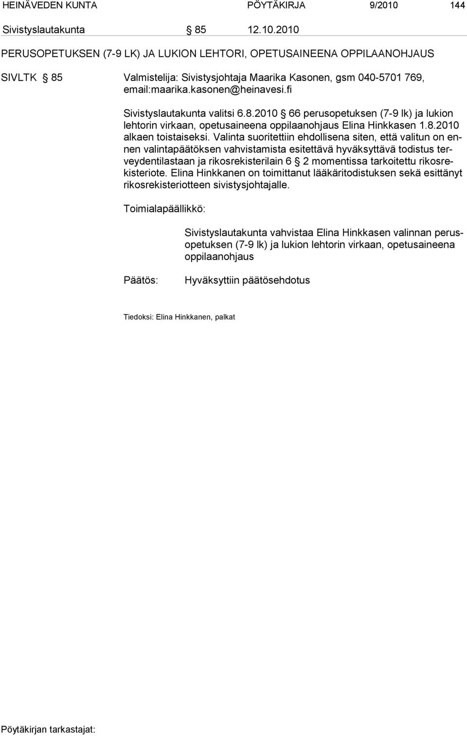 2010 PERUSOPETUKSEN (7-9 LK) JA LUKION LEHTORI, OPETUSAINEENA OPPILAANOHJAUS SIVLTK 85 Valmistelija: Sivistysjohtaja Maarika Kasonen, gsm 040-5701 769, Sivistyslautakunta valitsi 6.8.2010 66 perusopetuksen (7-9 lk) ja lukion leh to rin vir kaan, opetusaineena oppilaanohjaus Elina Hinkkasen 1.