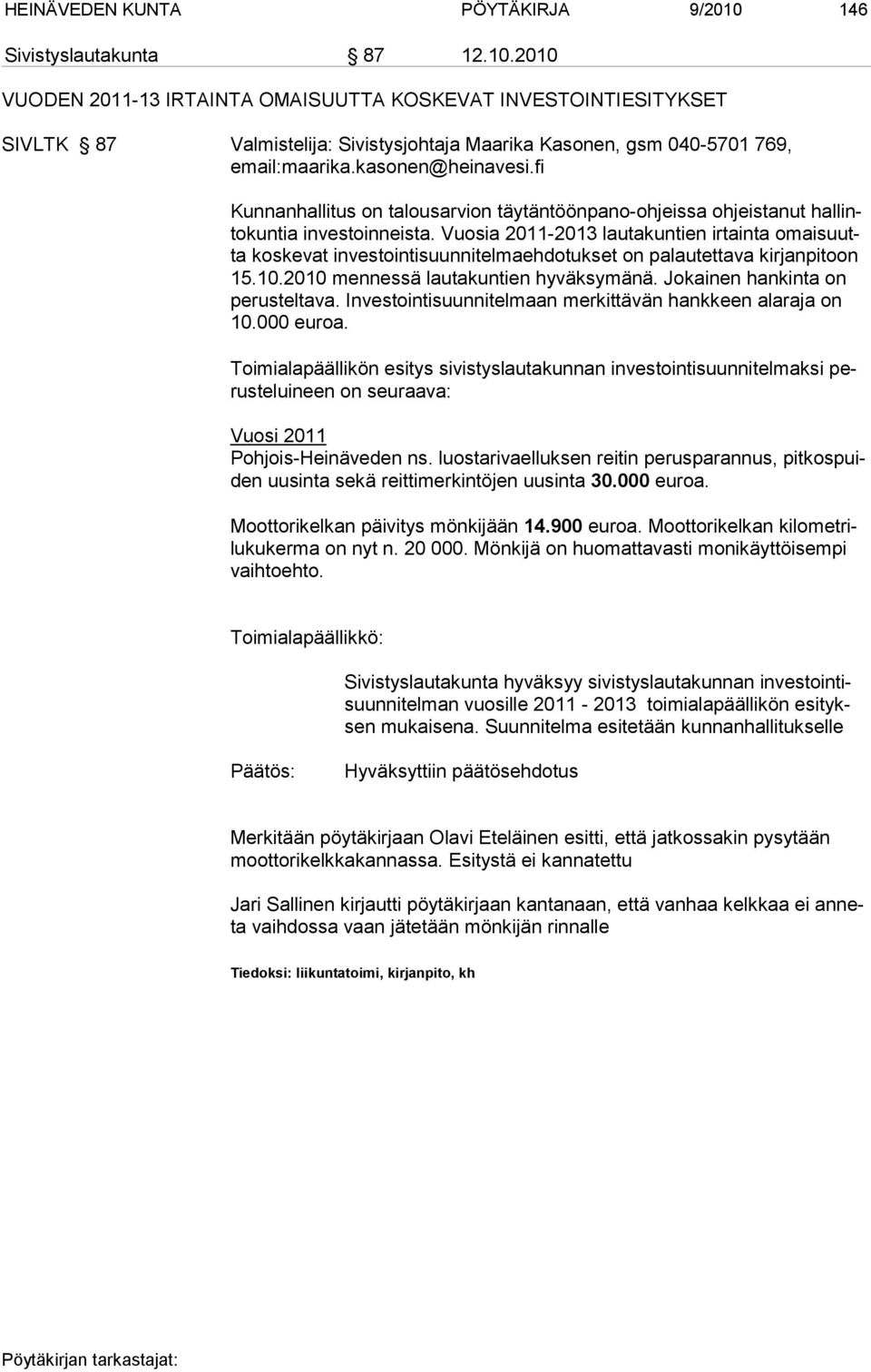 2010 VUODEN 2011-13 IRTAINTA OMAISUUTTA KOSKEVAT INVESTOINTIESITYKSET SIVLTK 87 Valmistelija: Sivistysjohtaja Maarika Kasonen, gsm 040-5701 769, Kunnanhallitus on talousarvion täytäntöönpano-ohjeissa