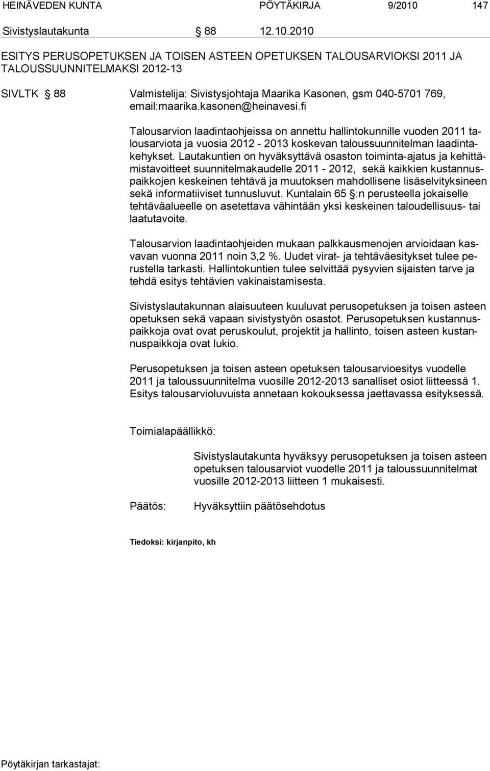 2010 ESITYS PERUSOPETUKSEN JA TOISEN ASTEEN OPETUKSEN TALOUSARVIOKSI 2011 JA TALOUSSUUNNITELMAKSI 2012-13 SIVLTK 88 Valmistelija: Sivistysjohtaja Maarika Kasonen, gsm 040-5701 769, Talousarvion