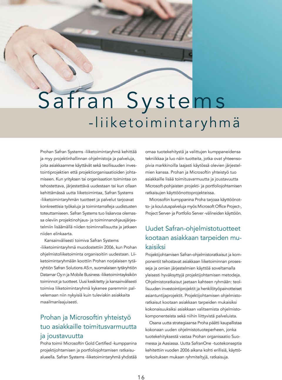 Kun yrityksen tai organisaation toimintaa on tehostettava, järjestettävä uudestaan tai kun ollaan kehittämässä uutta liiketoimintaa, Safran Systems -liiketoimintaryhmän tuotteet ja palvelut tarjoavat