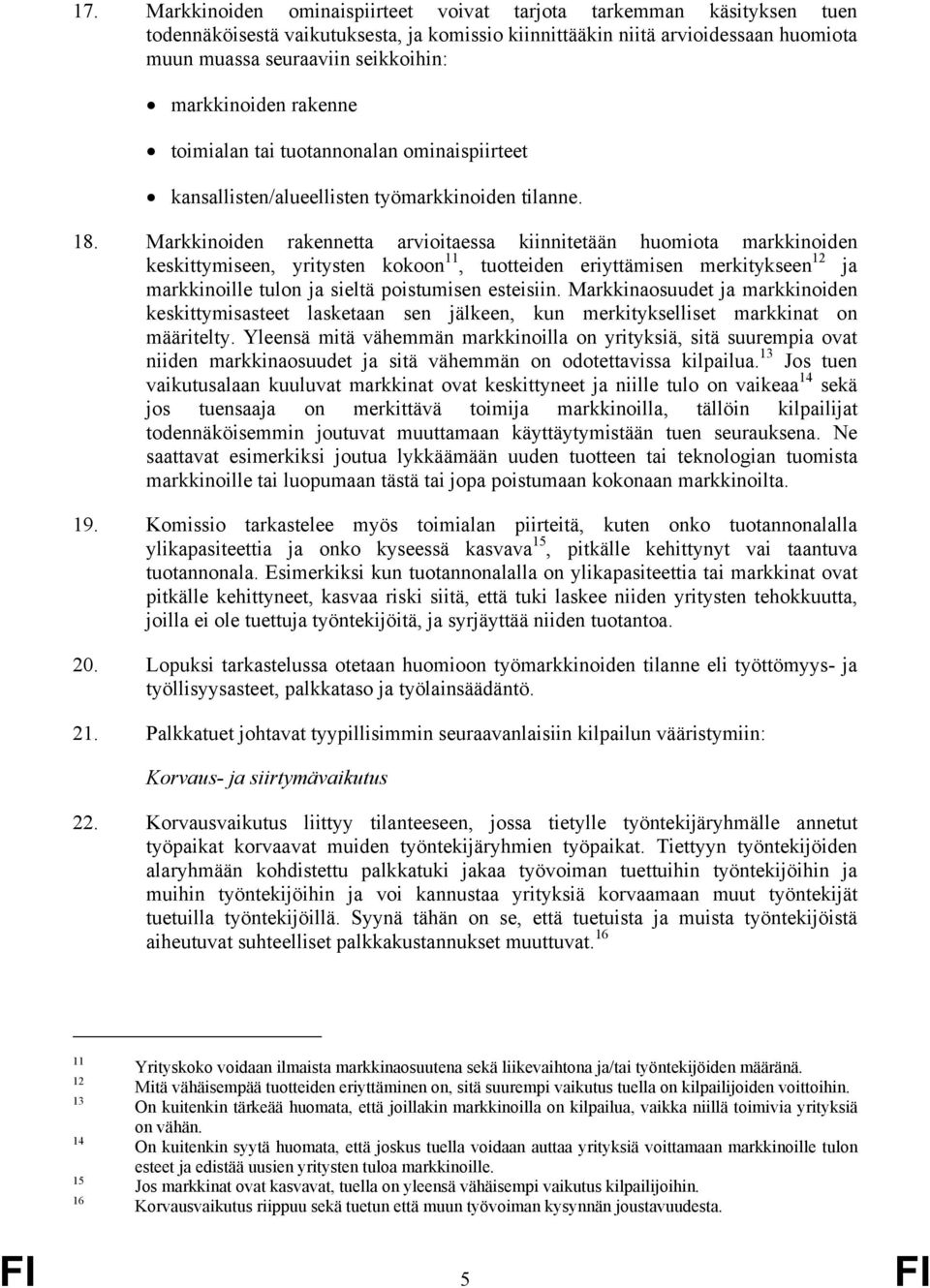 Markkinoiden rakennetta arvioitaessa kiinnitetään huomiota markkinoiden keskittymiseen, yritysten kokoon 11, tuotteiden eriyttämisen merkitykseen 12 ja markkinoille tulon ja sieltä poistumisen