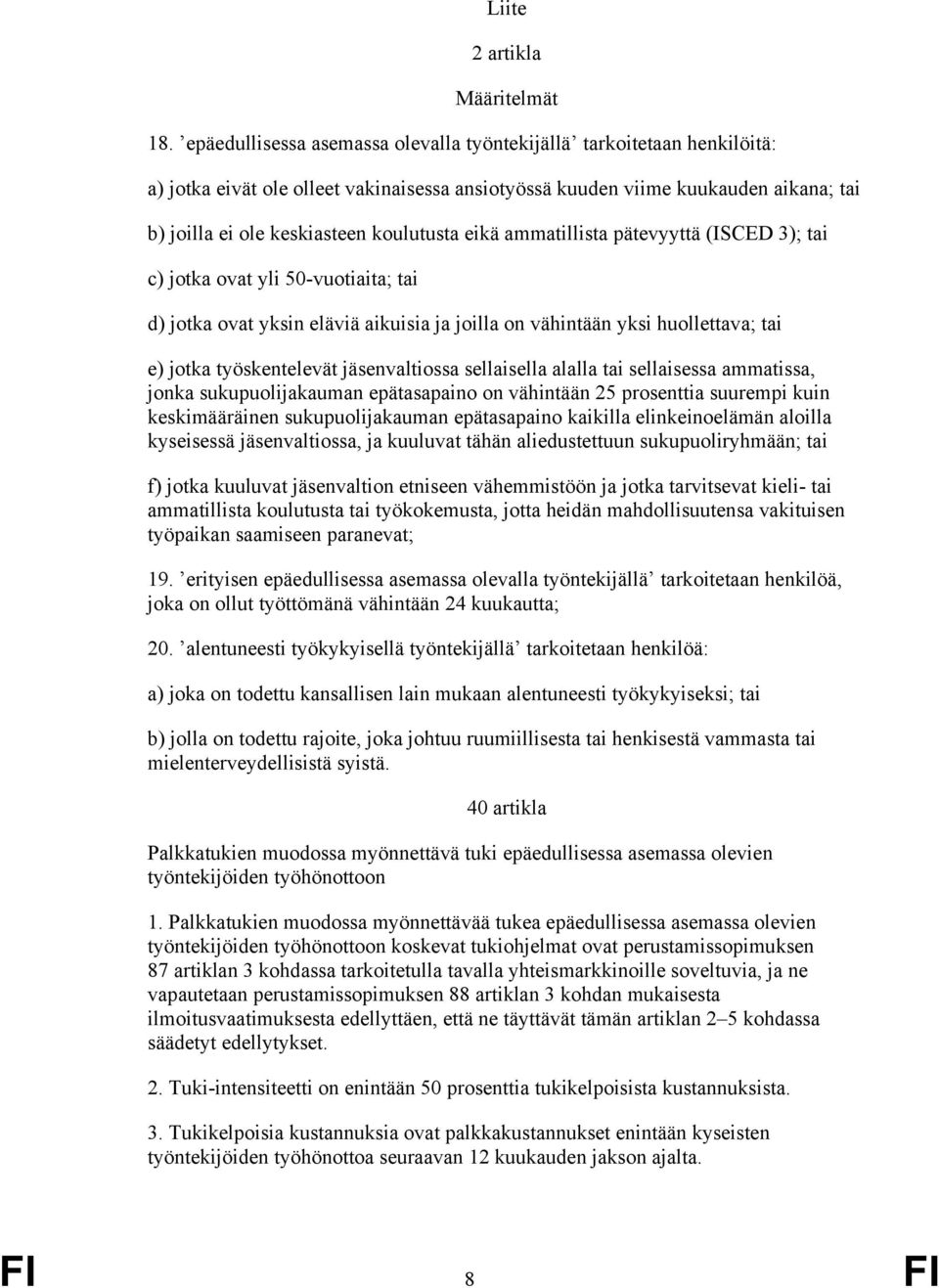 eikä ammatillista pätevyyttä (ISCED 3); tai c) jotka ovat yli 50-vuotiaita; tai d) jotka ovat yksin eläviä aikuisia ja joilla on vähintään yksi huollettava; tai e) jotka työskentelevät jäsenvaltiossa