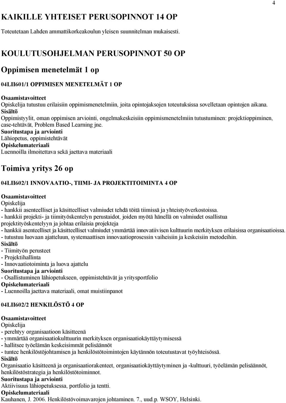 aikana. Oppimistyylit, oman oppimisen arviointi, ongelmakeskeisiin oppimismenetelmiin tutustuminen: projektioppiminen, case-tehtävät, Problem Based Learning jne.