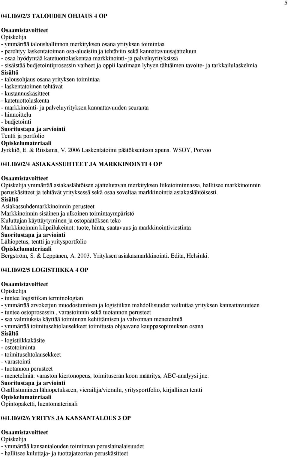 toimintaa - laskentatoimen tehtävät - kustannuskäsitteet - katetuottolaskenta - markkinointi- ja palveluyrityksen kannattavuuden seuranta - hinnoittelu - budjetointi Tentti ja portfolio Jyrkkiö, E.