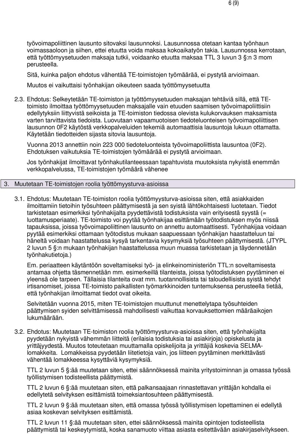 Sitä, kuinka paljon ehdotus vähentää TE-toimistojen työmäärää, ei pystytä arvioimaan. Muutos ei vaikuttaisi työnhakijan oikeuteen saada työttömyysetuutta 2.3.