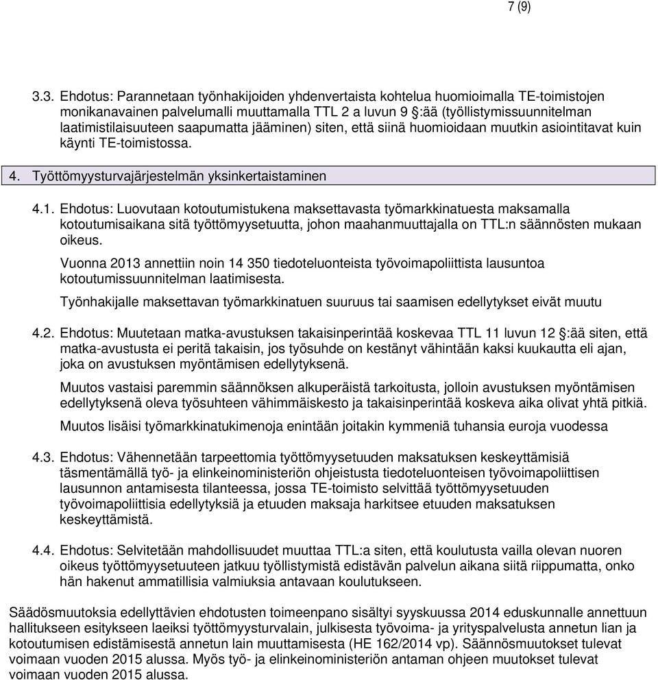 saapumatta jääminen) siten, että siinä huomioidaan muutkin asiointitavat kuin käynti TE-toimistossa. 4. Työttömyysturvajärjestelmän yksinkertaistaminen 4.1.