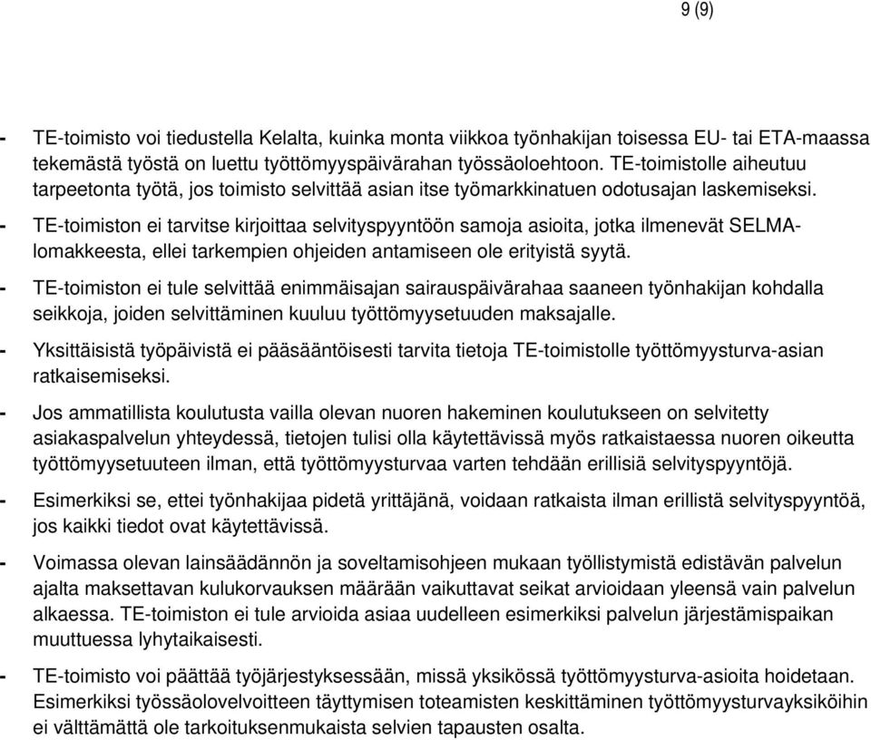 - TE-toimiston ei tarvitse kirjoittaa selvityspyyntöön samoja asioita, jotka ilmenevät SELMAlomakkeesta, ellei tarkempien ohjeiden antamiseen ole erityistä syytä.