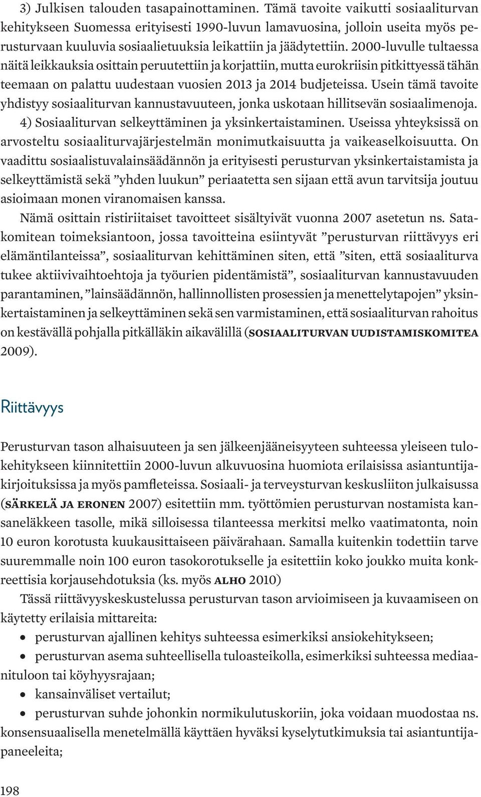 2000-luvulle tultaessa näitä leikkauksia osittain peruutettiin ja korjattiin, mutta eurokriisin pitkittyessä tähän teemaan on palattu uudestaan vuosien 2013 ja 2014 budjeteissa.