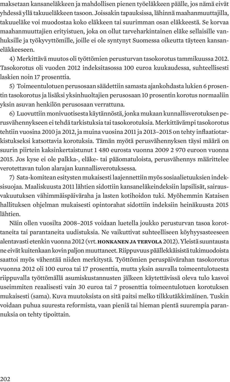 Se korvaa maahanmuuttajien erityistuen, joka on ollut tarveharkintainen eläke sellaisille vanhuksille ja työkyvyttömille, joille ei ole syntynyt Suomessa oikeutta täyteen kansaneläkkeeseen.