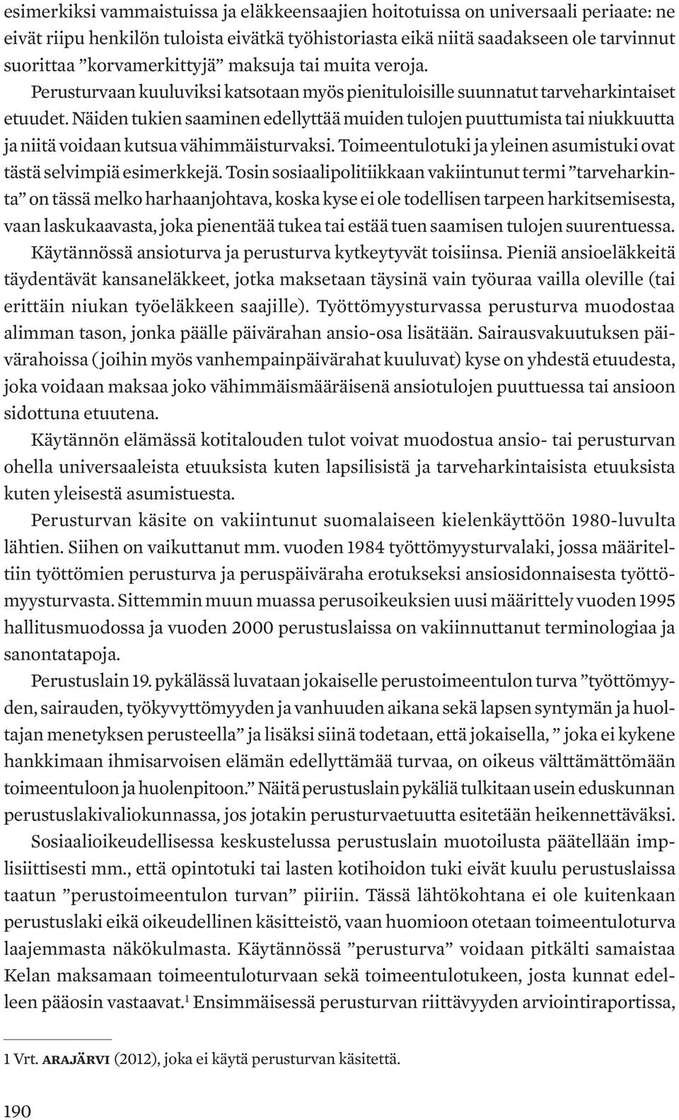 Näiden tukien saaminen edellyttää muiden tulojen puuttumista tai niukkuutta ja niitä voidaan kutsua vähimmäisturvaksi. Toimeentulotuki ja yleinen asumistuki ovat tästä selvimpiä esimerkkejä.