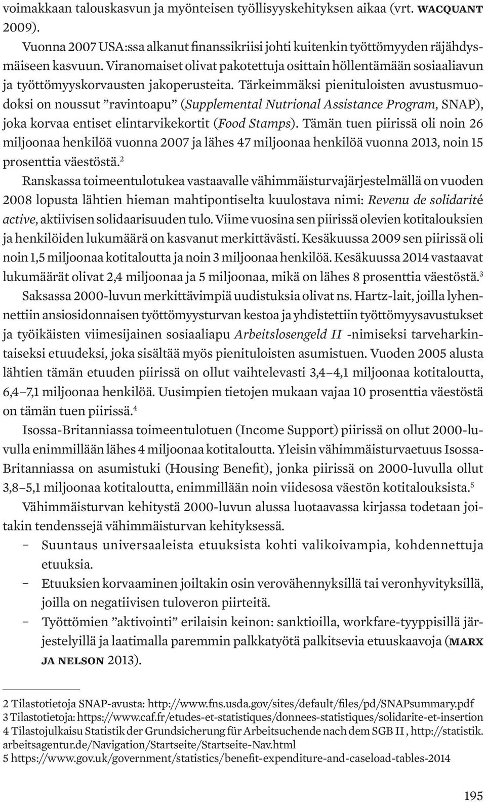 Tärkeimmäksi pienituloisten avustusmuodoksi on noussut ravintoapu (Supplemental Nutrional Assistance Program, SNAP), joka korvaa entiset elintarvikekortit (Food Stamps).