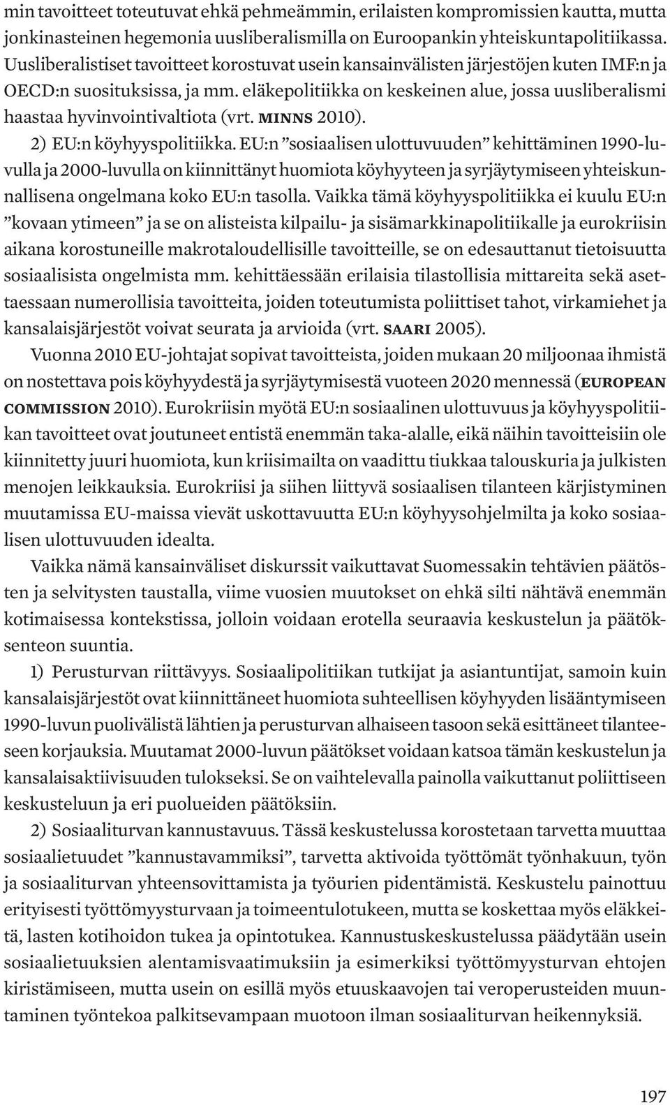 eläkepolitiikka on keskeinen alue, jossa uusliberalismi haastaa hyvinvointivaltiota (vrt. Minns 2010). 2) EU:n köyhyyspolitiikka.