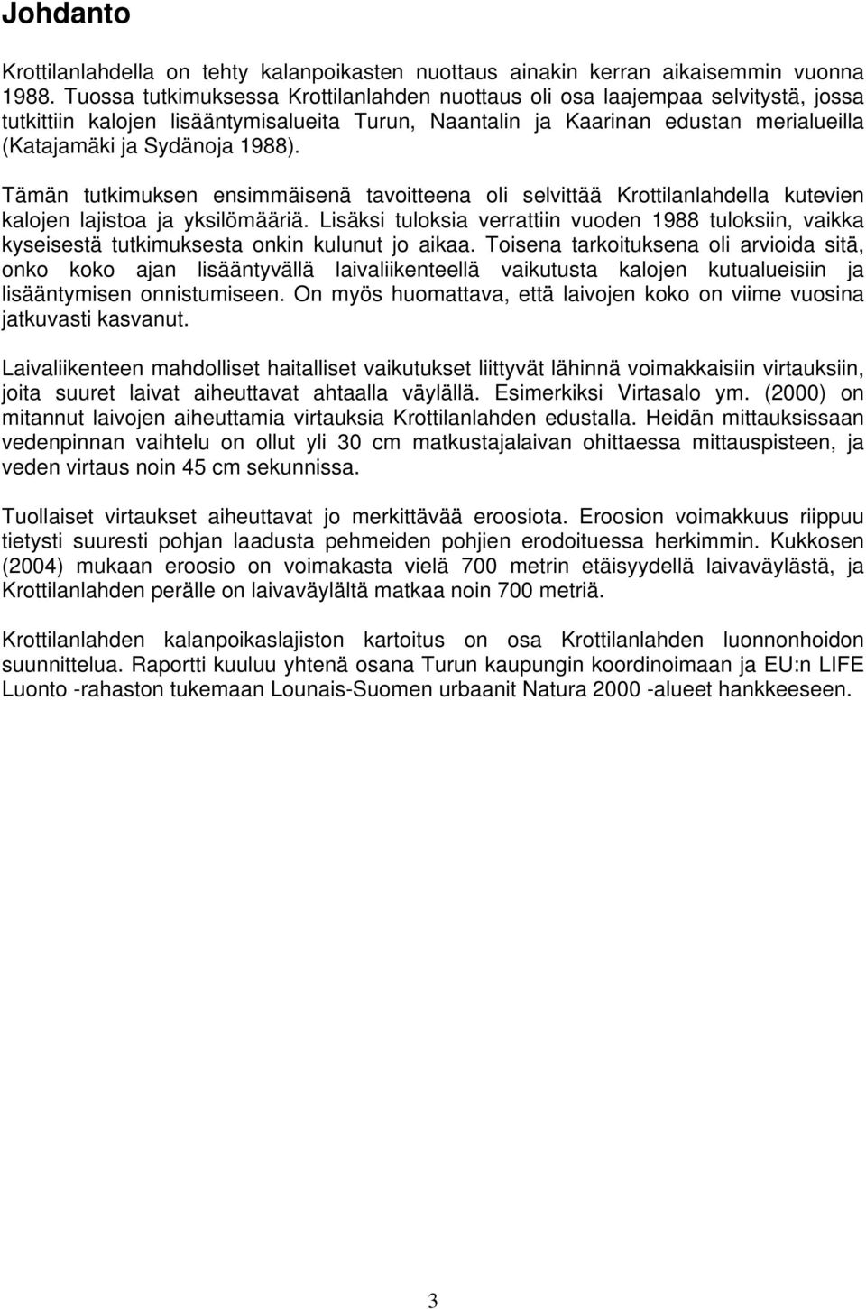 Tämän tutkimuksen ensimmäisenä tavoitteena oli selvittää Krottilanlahdella kutevien kalojen lajistoa ja yksilömääriä.