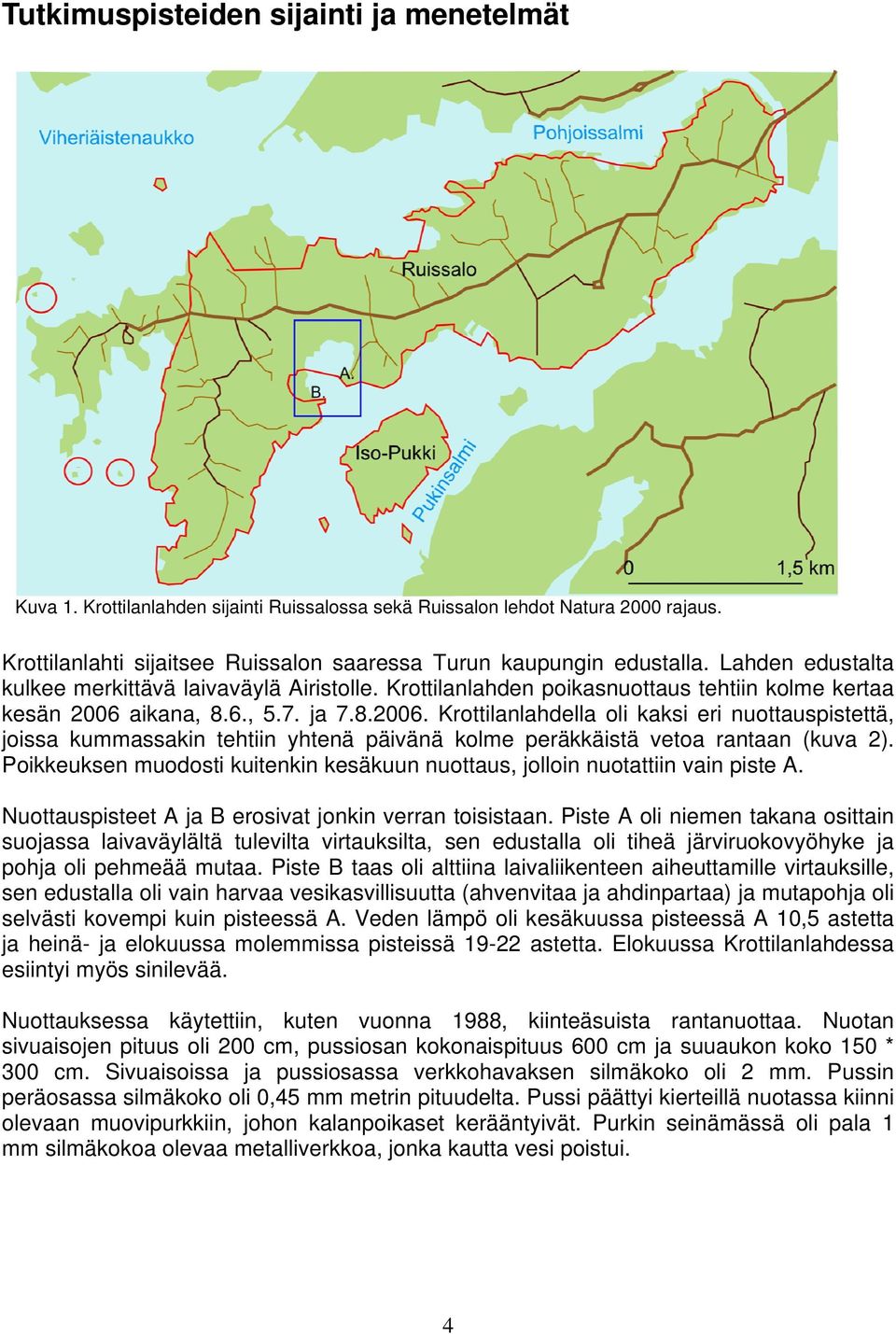 aikana, 8.6., 5.7. ja 7.8.2006. Krottilanlahdella oli kaksi eri nuottauspistettä, joissa kummassakin tehtiin yhtenä päivänä kolme peräkkäistä vetoa rantaan (kuva 2).