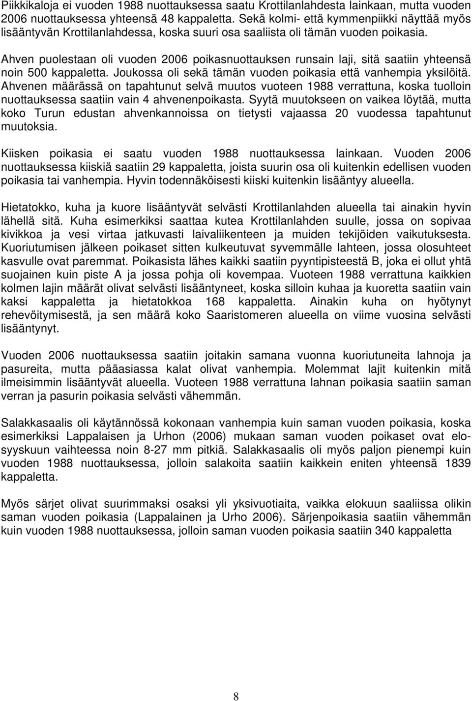 Ahven puolestaan oli vuoden 2006 poikasnuottauksen runsain laji, sitä saatiin yhteensä noin 500 kappaletta. Joukossa oli sekä tämän vuoden poikasia että vanhempia yksilöitä.