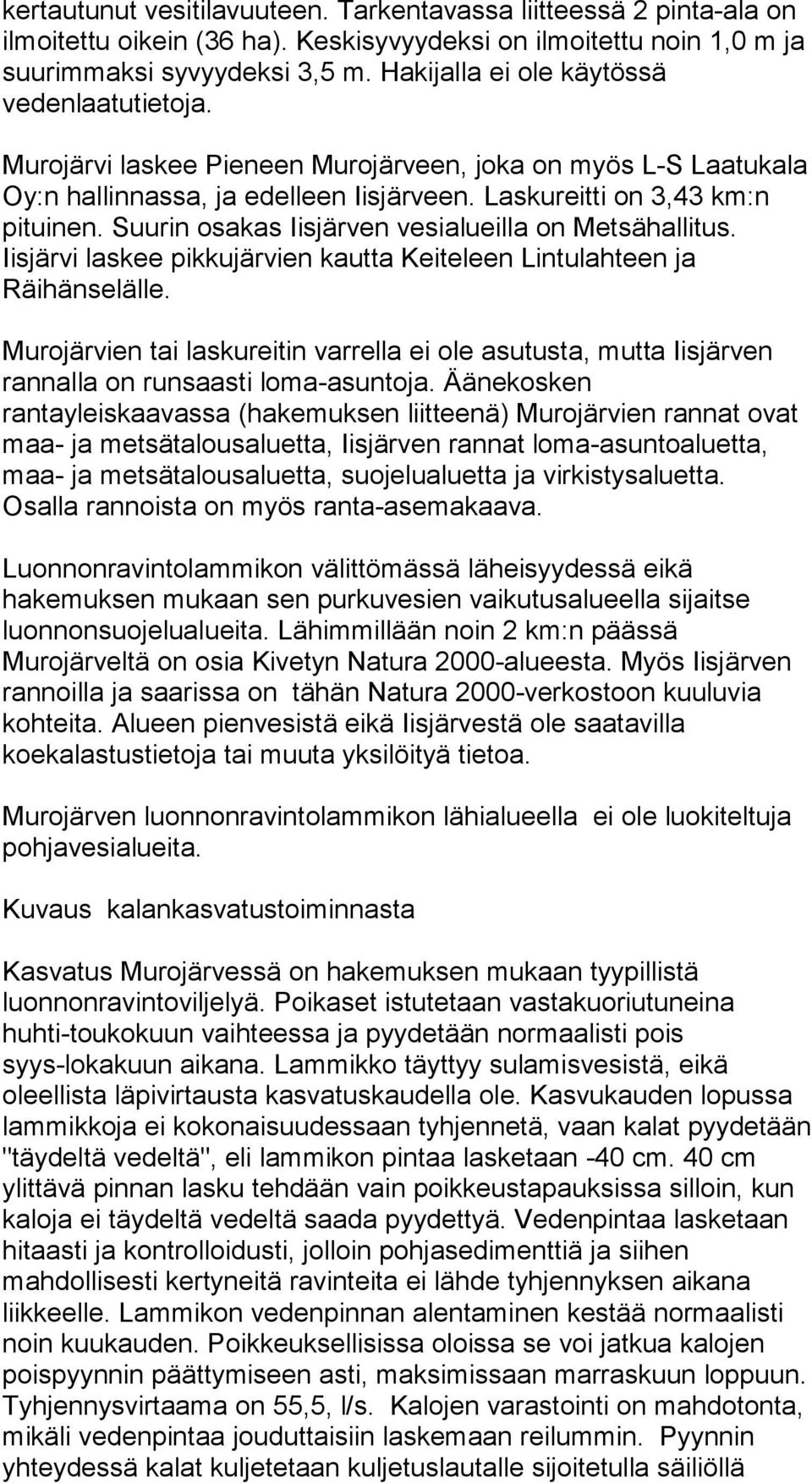 Suurin osakas Iisjärven vesialueilla on Metsähallitus. Iisjärvi laskee pikkujärvien kautta Keiteleen Lintulahteen ja Räihänselälle.
