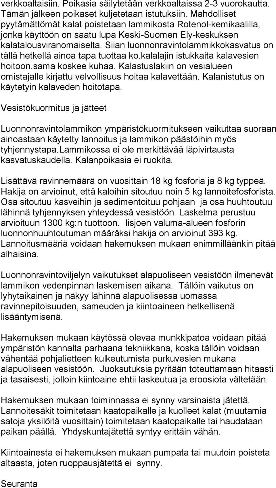 Siian luonnonravintolammikkokasvatus on tällä hetkellä ainoa tapa tuottaa ko.kalalajin istukkaita kalavesien hoitoon.sama koskee kuhaa.