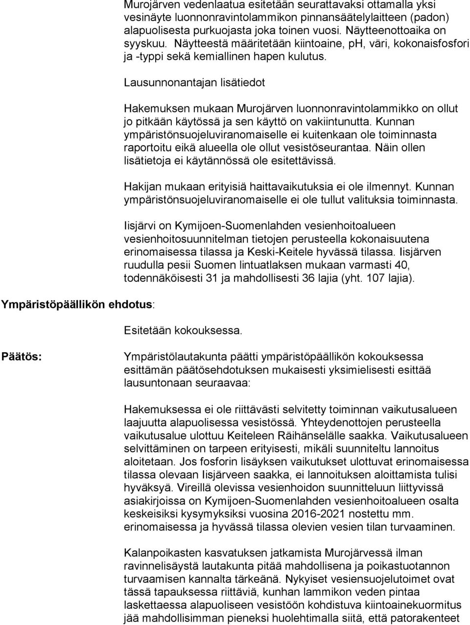 Lausunnonantajan lisätiedot Hakemuksen mukaan Murojärven luonnonravintolammikko on ollut jo pitkään käytössä ja sen käyttö on vakiintunutta.