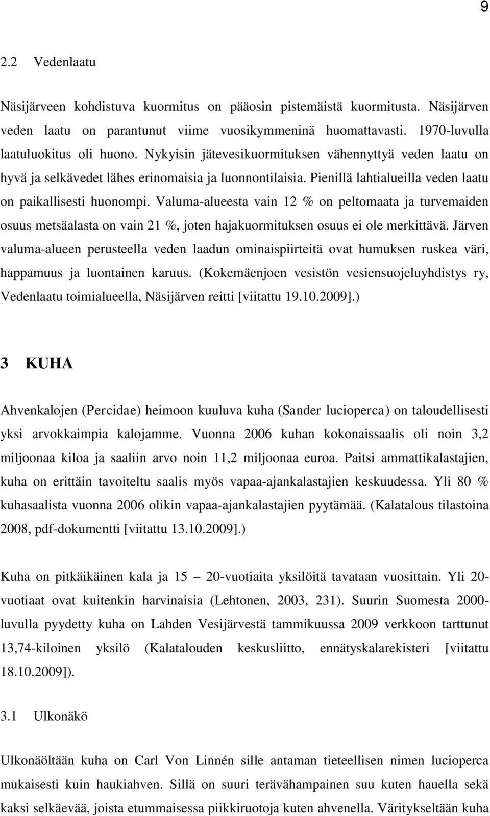 Valuma-alueesta vain 12 % on peltomaata ja turvemaiden osuus metsäalasta on vain 21 %, joten hajakuormituksen osuus ei ole merkittävä.