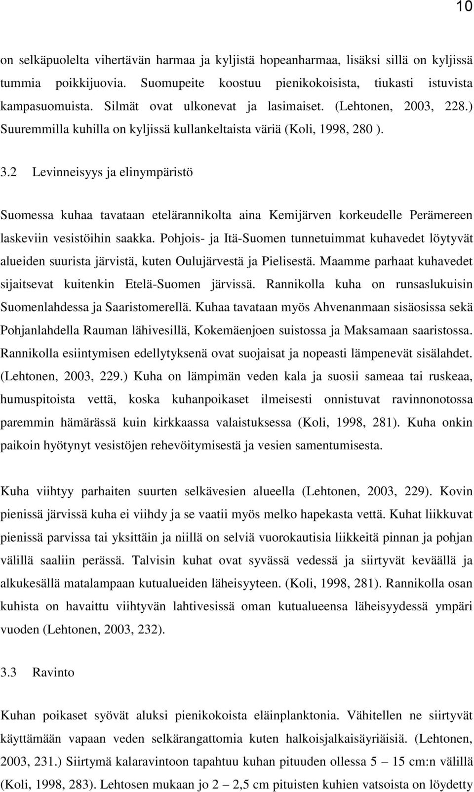 2 Levinneisyys ja elinympäristö Suomessa kuhaa tavataan etelärannikolta aina Kemijärven korkeudelle Perämereen laskeviin vesistöihin saakka.