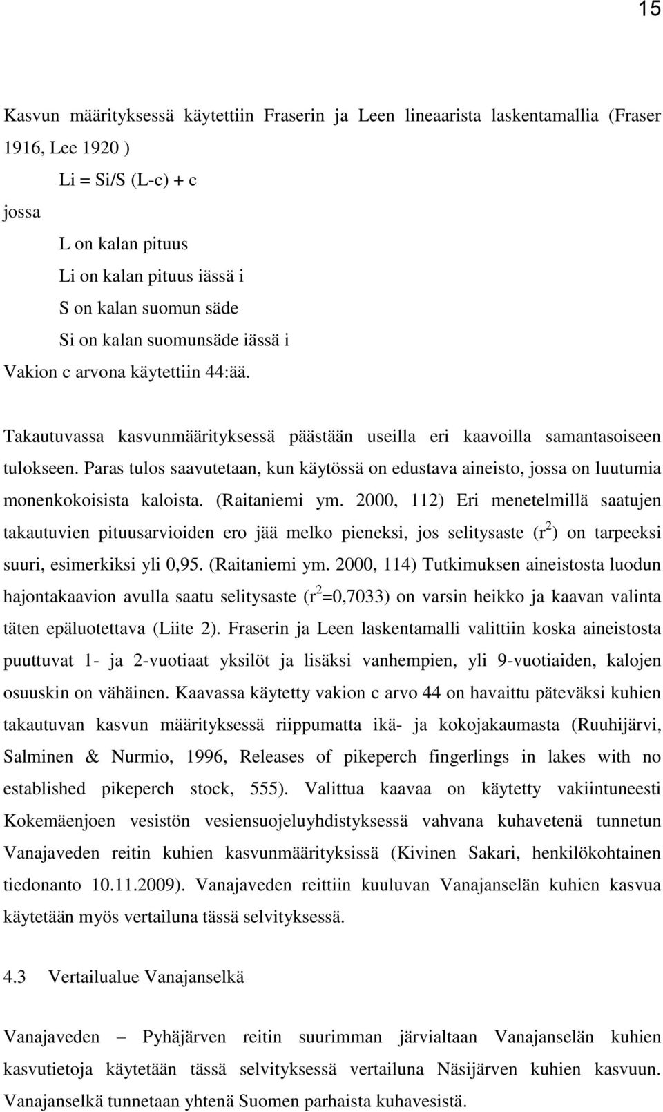 Paras tulos saavutetaan, kun käytössä on edustava aineisto, jossa on luutumia monenkokoisista kaloista. (Raitaniemi ym.