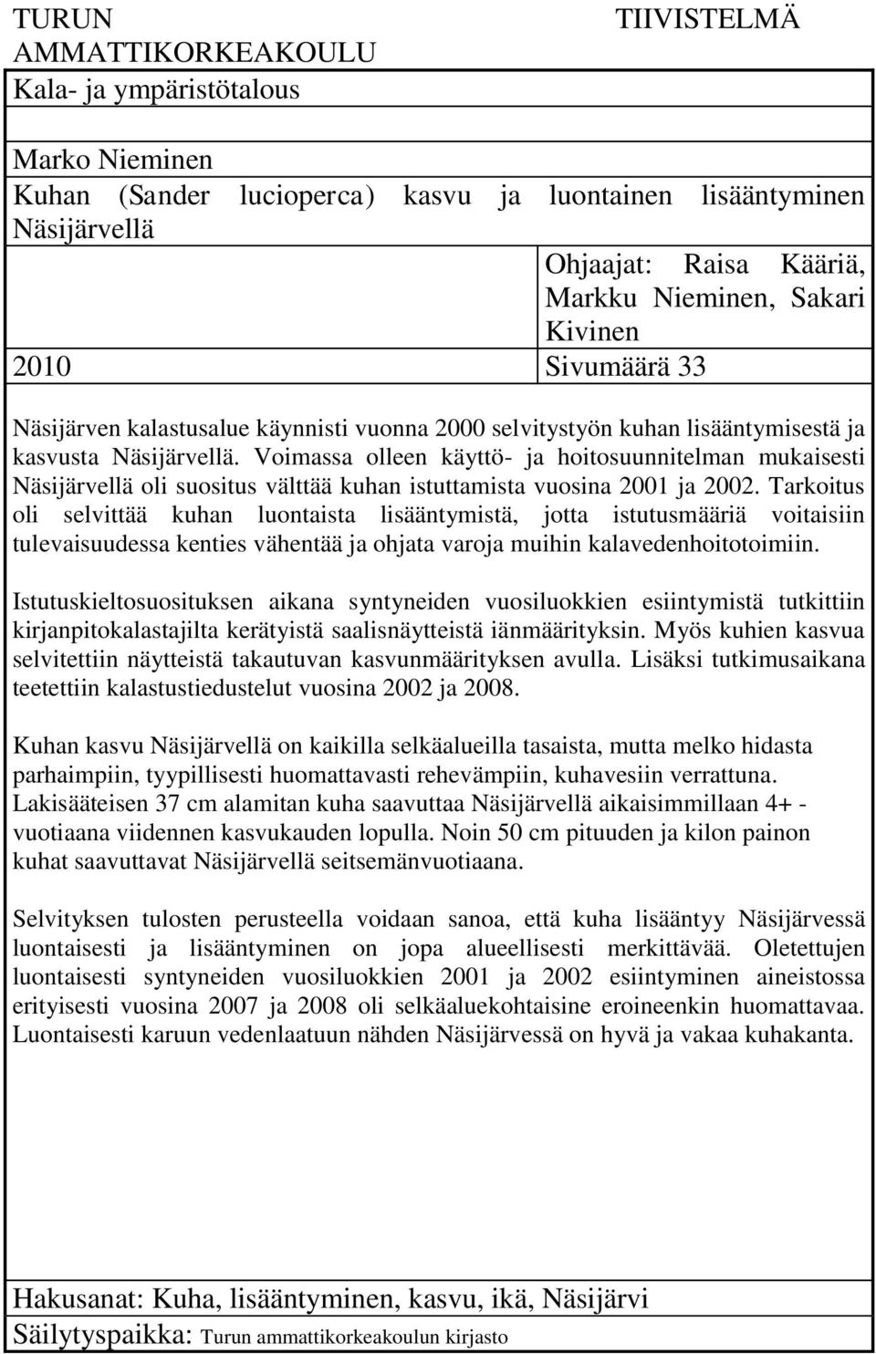 Voimassa olleen käyttö- ja hoitosuunnitelman mukaisesti Näsijärvellä oli suositus välttää kuhan istuttamista vuosina 2001 ja 2002.