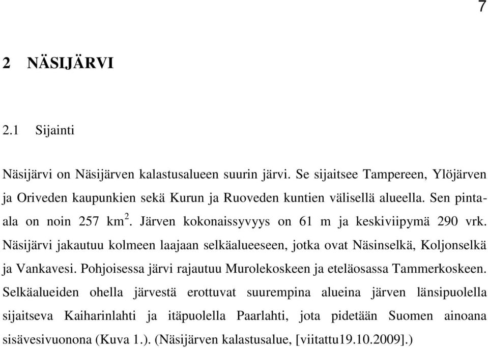 Järven kokonaissyvyys on 61 m ja keskiviipymä 290 vrk. Näsijärvi jakautuu kolmeen laajaan selkäalueeseen, jotka ovat Näsinselkä, Koljonselkä ja Vankavesi.