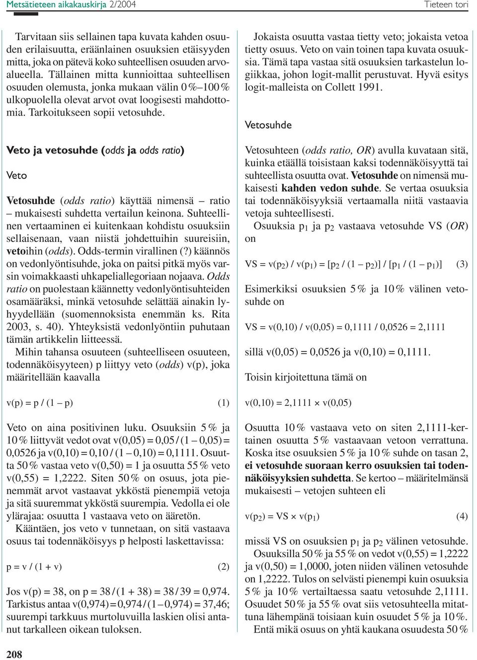 Veto ja vetosuhde (odds ja odds ratio) Veto Vetosuhde (odds ratio) käyttää nimensä ratio mukaisesti suhdetta vertailun keinona.