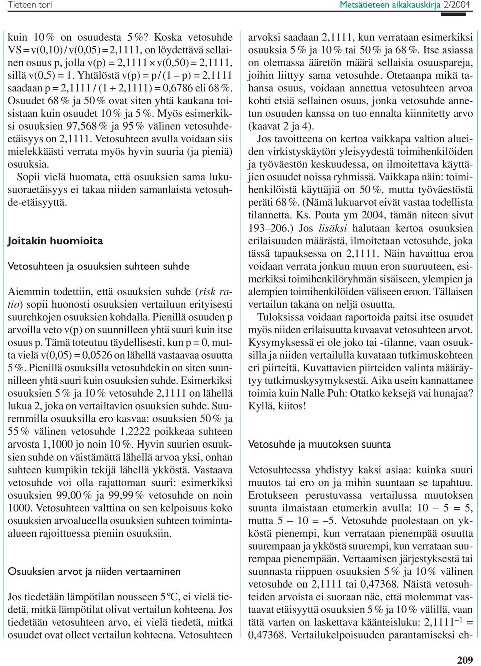 Yhtälöstä v(p) = p / (1 p) = 2,1111 saadaan p = 2,1111 / (1 + 2,1111) = 0,6786 eli 68 %. Osuudet 68 % ja 50 % ovat siten yhtä kaukana toisistaan kuin osuudet 10 % ja 5 %.