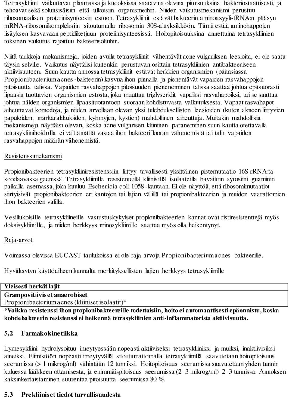 Tämä estää aminohappojen lisäyksen kasvavaan peptidiketjuun proteiinisynteesissä. Hoitopitoisuuksina annettuina tetrasykliinien toksinen vaikutus rajoittuu bakteerisoluihin.