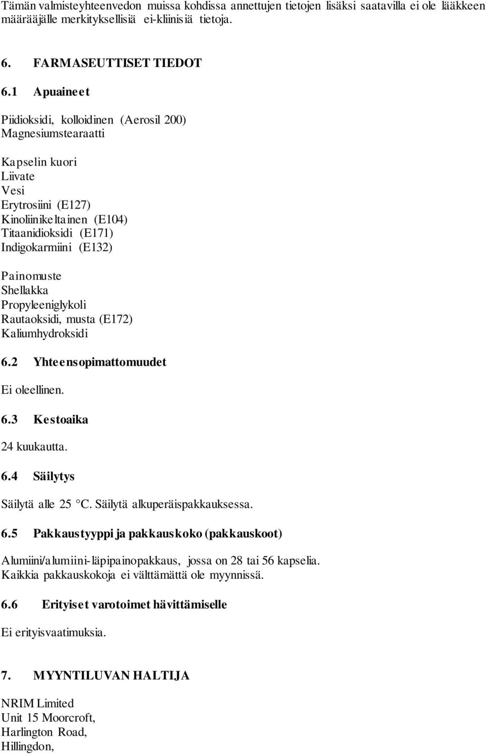 Shellakka Propyleeniglykoli Rautaoksidi, musta (E172) Kaliumhydroksidi 6.2 Yhteensopimattomuudet Ei oleellinen. 6.3 Kestoaika 24 kuukautta. 6.4 Säilytys Säilytä alle 25 C.