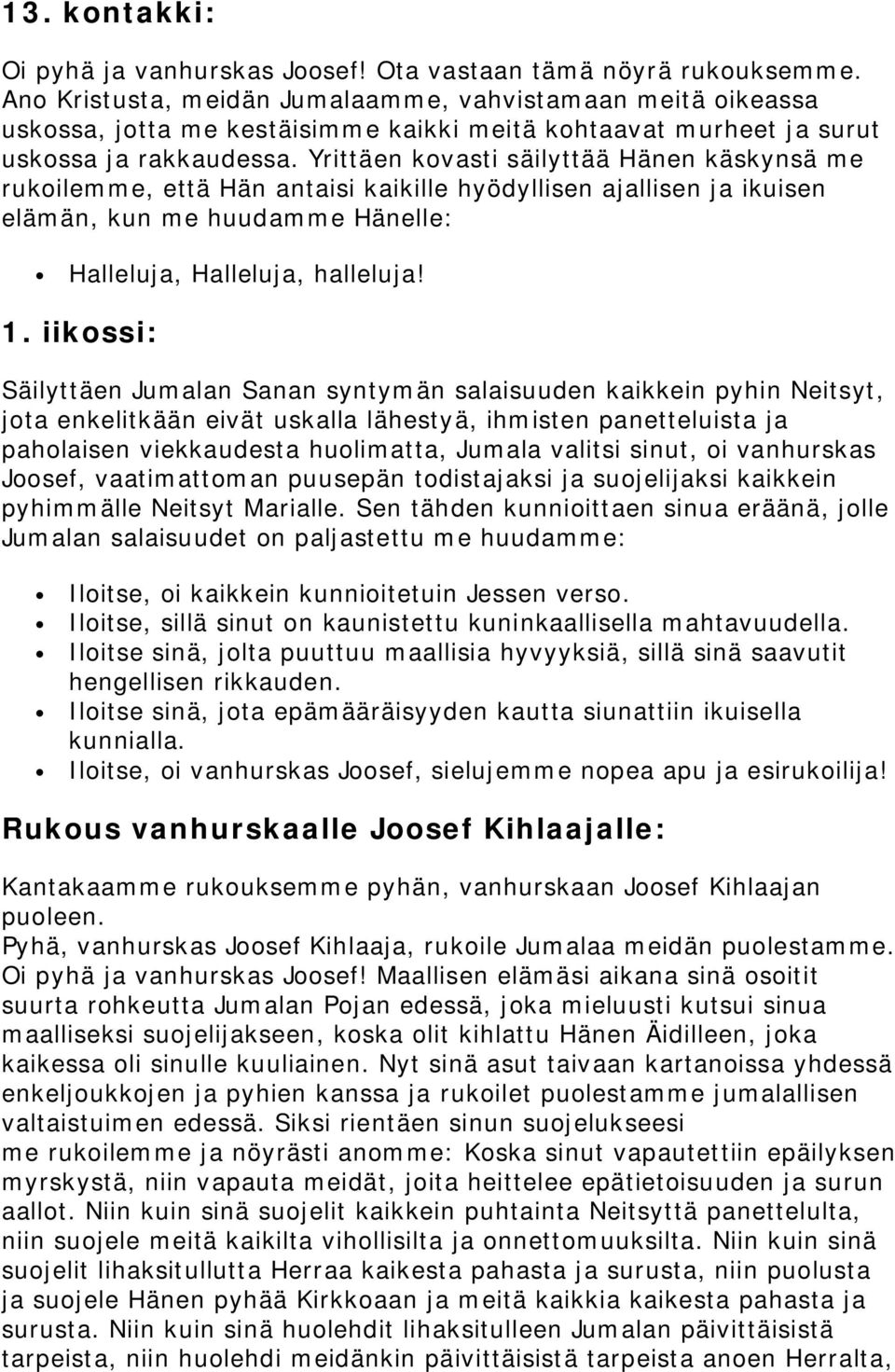 Yrittäen kovasti säilyttää Hänen käskynsä me rukoilemme, että Hän antaisi kaikille hyödyllisen ajallisen ja ikuisen elämän, kun me huudamme Hänelle: Halleluja, Halleluja, halleluja! 1.