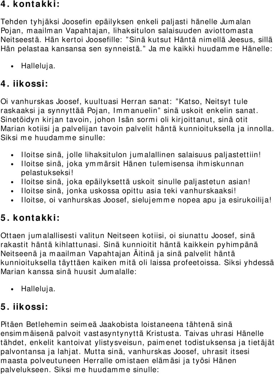 iikossi: Oi vanhurskas Joosef, kuultuasi Herran sanat: Katso, Neitsyt tule raskaaksi ja synnyttää Pojan, Immanuelin sinä uskoit enkelin sanat.