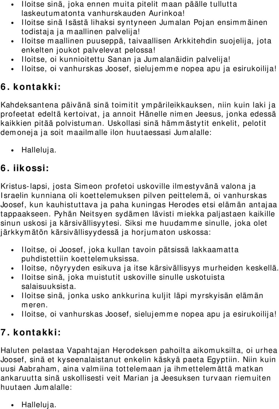 kontakki: Kahdeksantena päivänä sinä toimitit ympärileikkauksen, niin kuin laki ja profeetat edeltä kertoivat, ja annoit Hänelle nimen Jeesus, jonka edessä kaikkien pitää polvistuman.