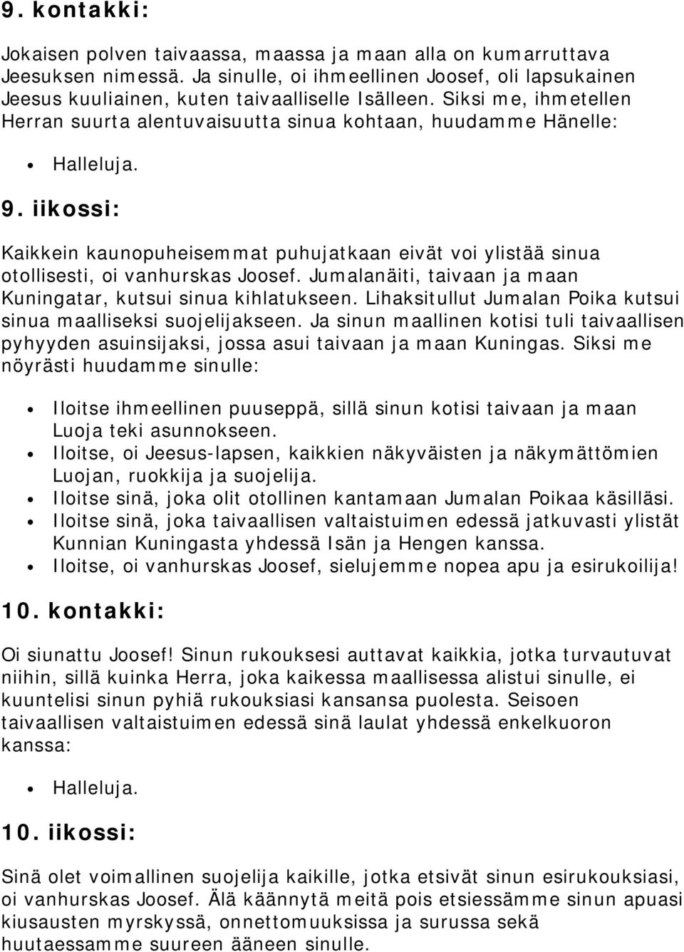 Jumalanäiti, taivaan ja maan Kuningatar, kutsui sinua kihlatukseen. Lihaksitullut Jumalan Poika kutsui sinua maalliseksi suojelijakseen.