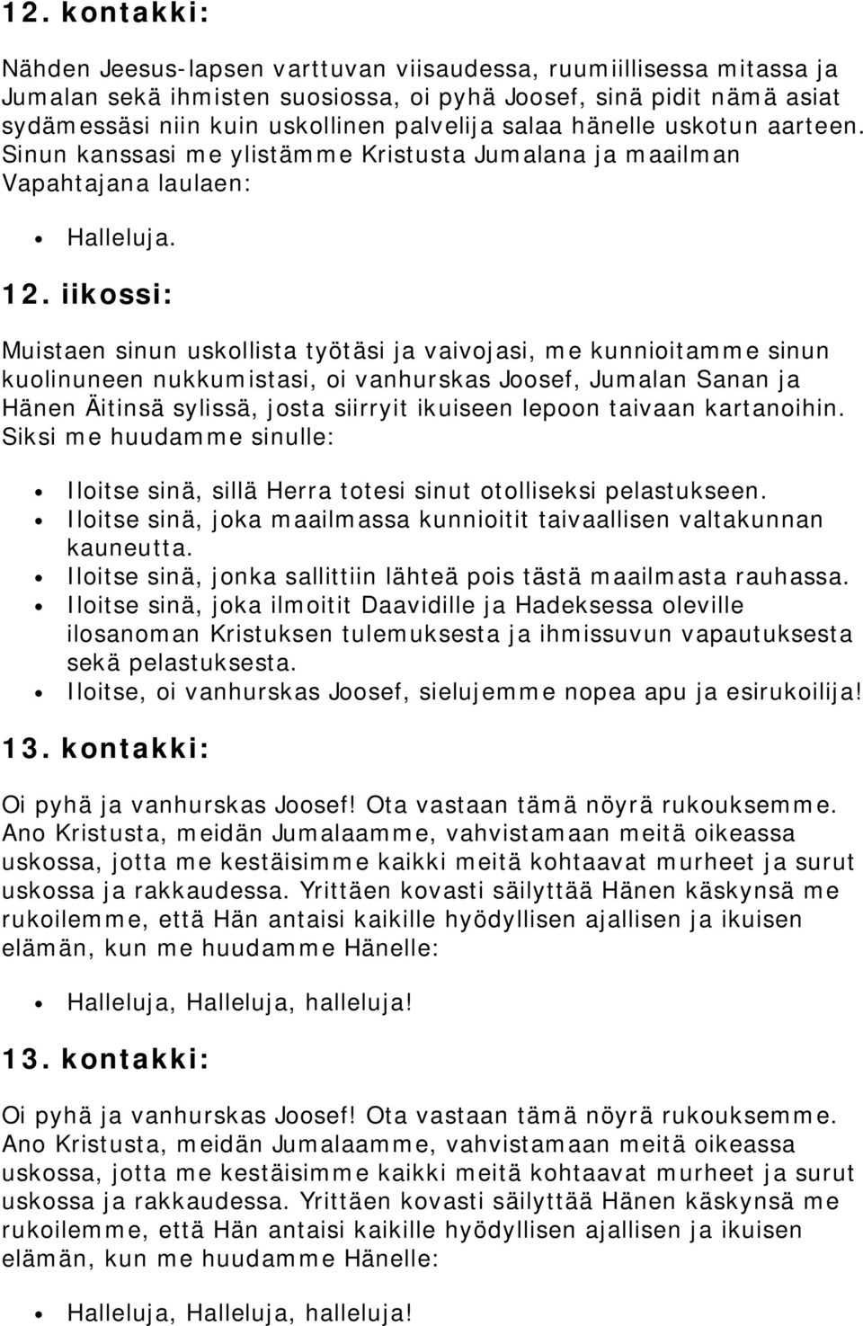 iikossi: Muistaen sinun uskollista työtäsi ja vaivojasi, me kunnioitamme sinun kuolinuneen nukkumistasi, oi vanhurskas Joosef, Jumalan Sanan ja Hänen Äitinsä sylissä, josta siirryit ikuiseen lepoon