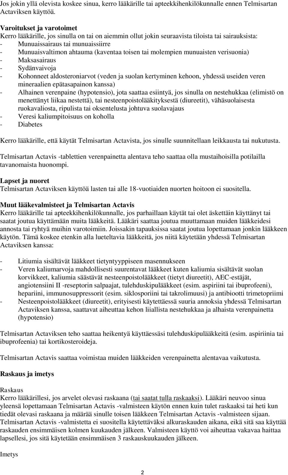 toisen tai molempien munuaisten verisuonia) - Maksasairaus - Sydänvaivoja - Kohonneet aldosteroniarvot (veden ja suolan kertyminen kehoon, yhdessä useiden veren mineraalien epätasapainon kanssa) -