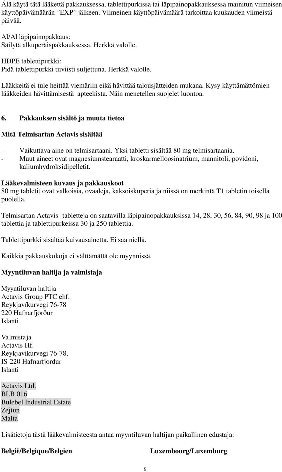 Kysy käyttämättömien lääkkeiden hävittämisestä apteekista. Näin menetellen suojelet luontoa. 6. Pakkauksen sisältö ja muuta tietoa Mitä Telmisartan Actavis sisältää - Vaikuttava aine on telmisartaani.